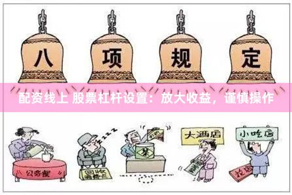 配资线上 股票杠杆设置：放大收益，谨慎操作