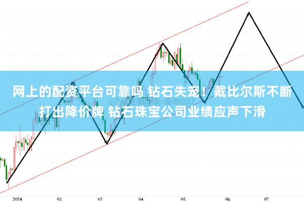 网上的配资平台可靠吗 钻石失宠！戴比尔斯不断打出降价牌 钻石珠宝公司业绩应声下滑