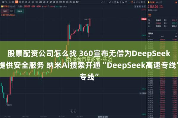 股票配资公司怎么找 360宣布无偿为DeepSeek提供安全服务 纳米AI搜索开通“DeepSeek高速专线”